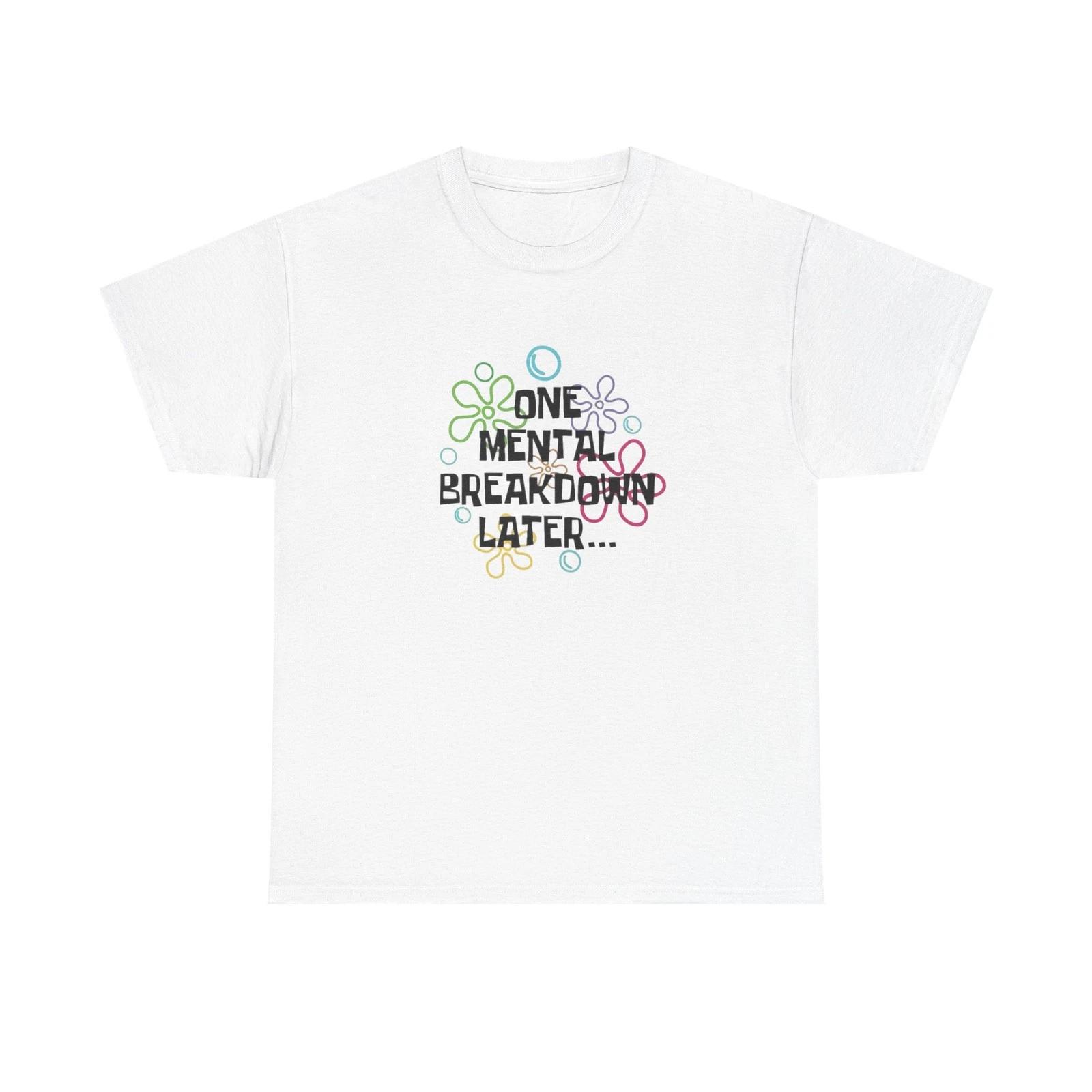 

One Mental Breakdown Later Funny Graphic T Shirt NEW Unisex Heavy Cotton Tee XL