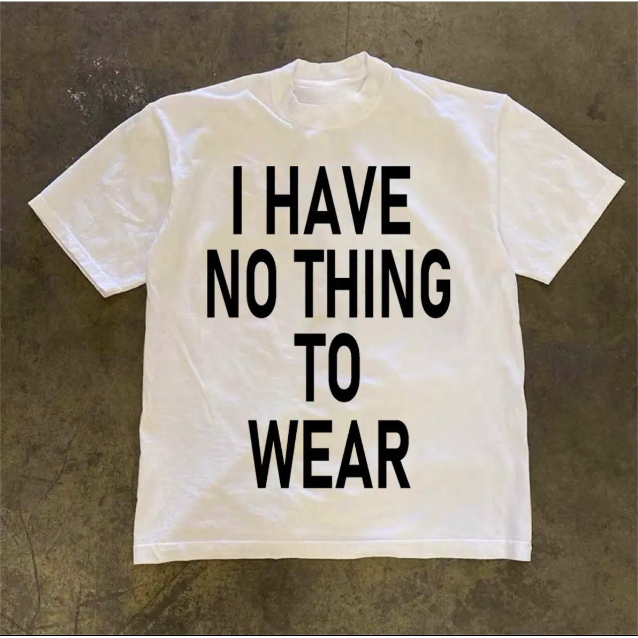 I Have No Thinking To WEAR Phrase Design Cotton Printed Tshirt SpringSummer Personalized Short Sleeve Round Neck Tshirt S
