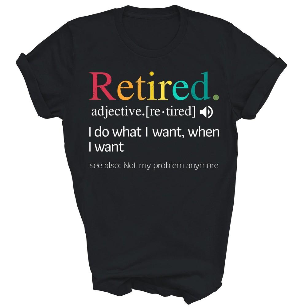 

Retirement Saying Funny Retire Quote Unisex Shirt Gift 4XL