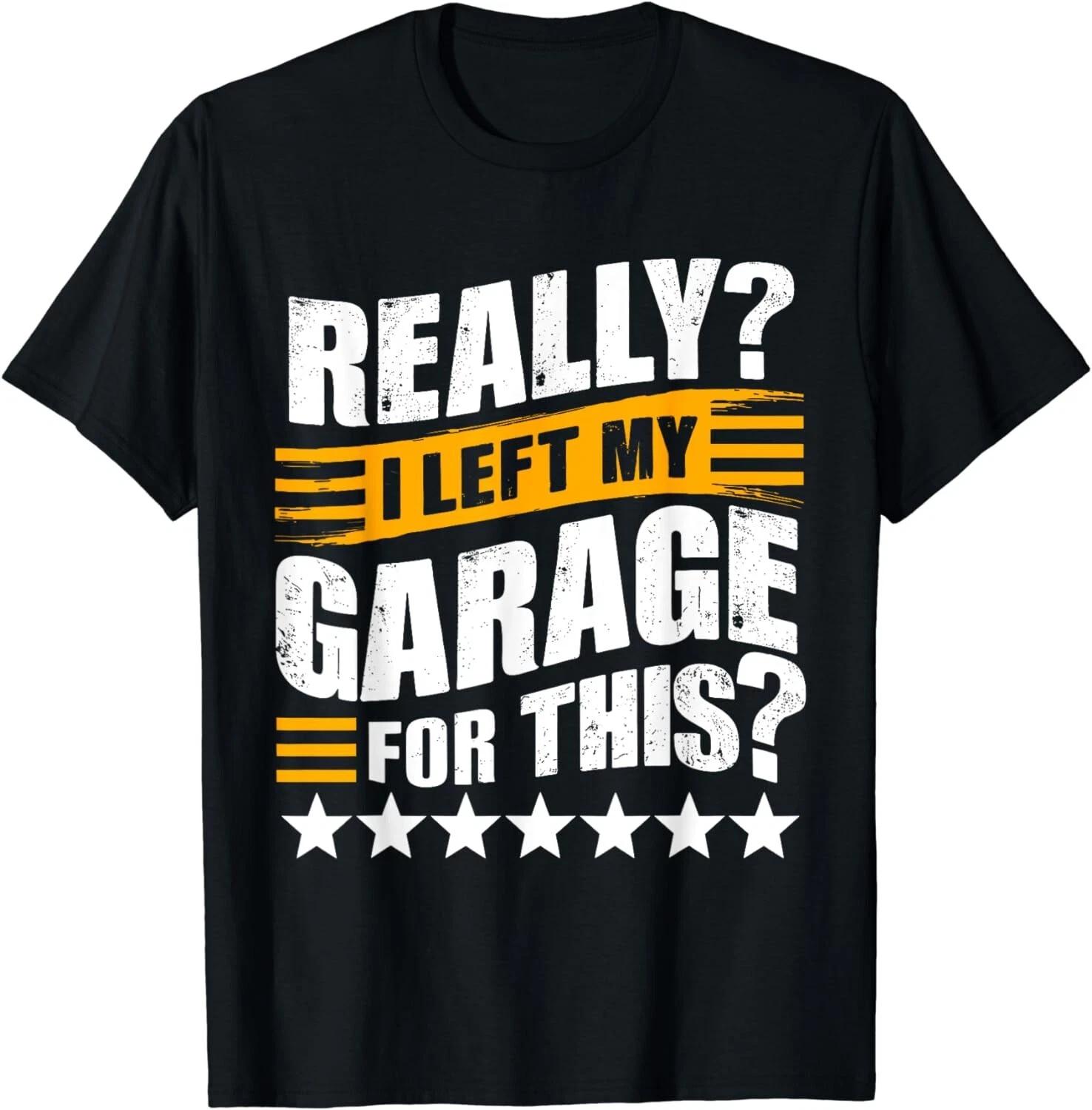 

Really I Left My Garage For This Funny Car Guy Mechanic Men Gift Unisex T-Shirt M
