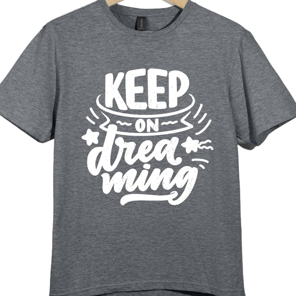 Positive Quote T Shirt Keep On Dreaming Motivational Inspirational Graphic Tee