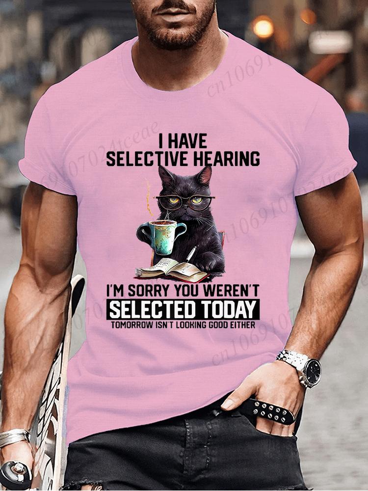 Novelty I Have Selective Hearing You Werent Selected Cat T Shirt Graphic Short Sleeve Husband Great Gifts Summer Fashion T-shirt
