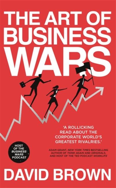 The The Art of Business Wars : Battle-Tested Lessons for Leaders and Entrepreneurs from History's Greatest Rivalries Book