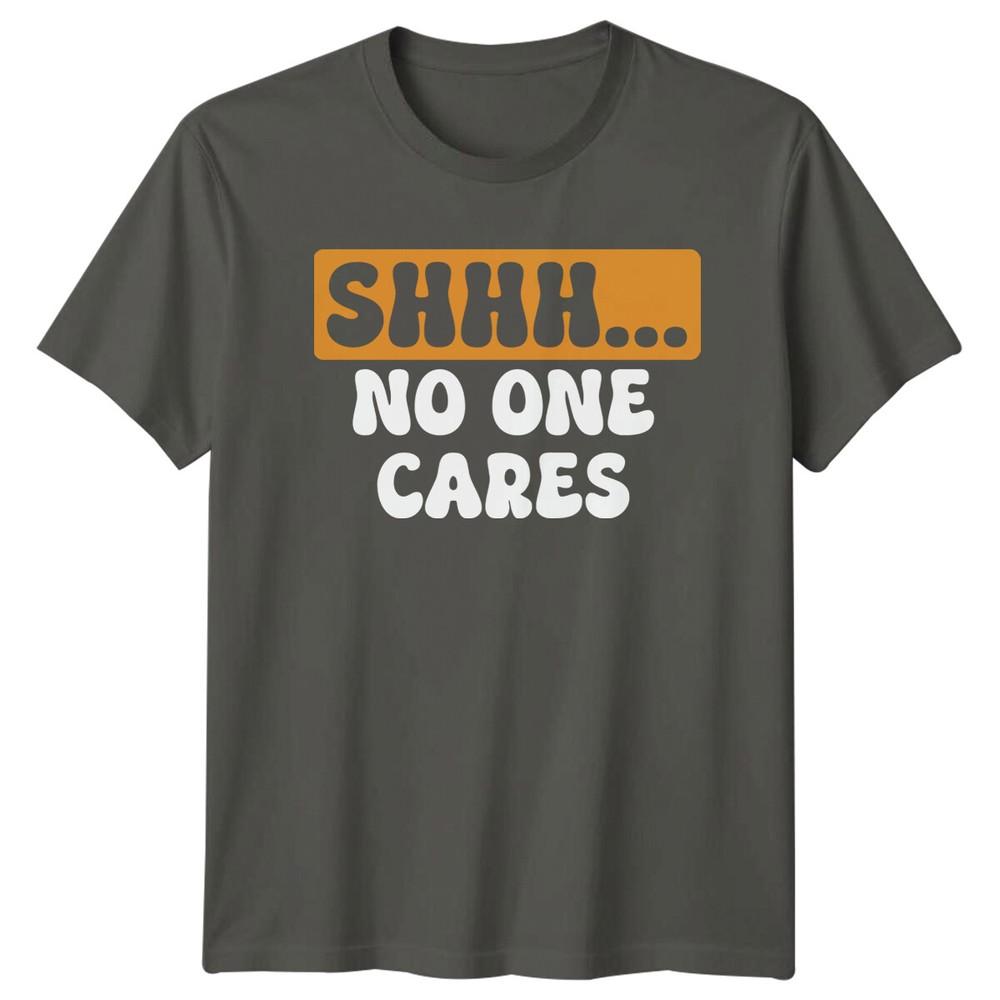 SHHH NO ONE CARES Sarcasm Humor Unisexs S