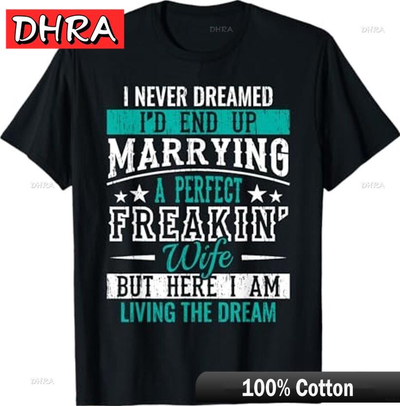 

Husband I Never Dreamed Id End Up Marrying A Perfect Wife Short Sleeve TShirt Cool Edgy Colorful Tees Tshirts Hombre Youth 4XL