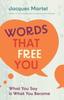 The Words That Free You : What You Say Is What You Become Book