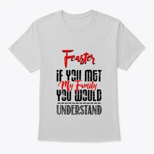 If You Met My Family Feaster Funny T-Shirt 3XL