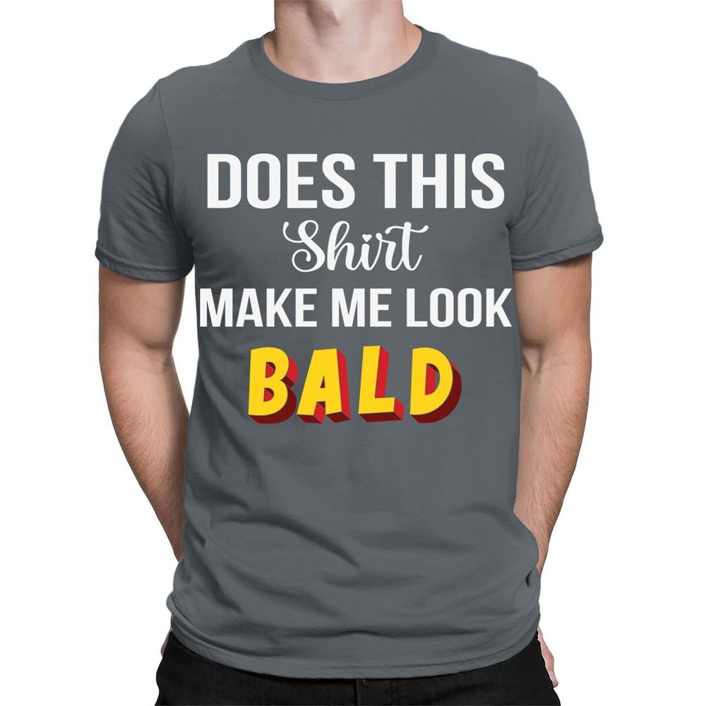 Does This Shirt Make Me Look Bald Funny Quote Joke Meme Mens TShirts Top TA89