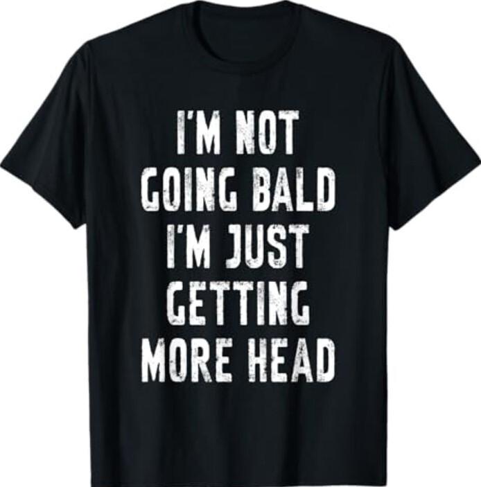 I’m Not Going Bald I’m Just Getting More Head Funny Bald Guy T-Shirt Unisex T-Shirt XL