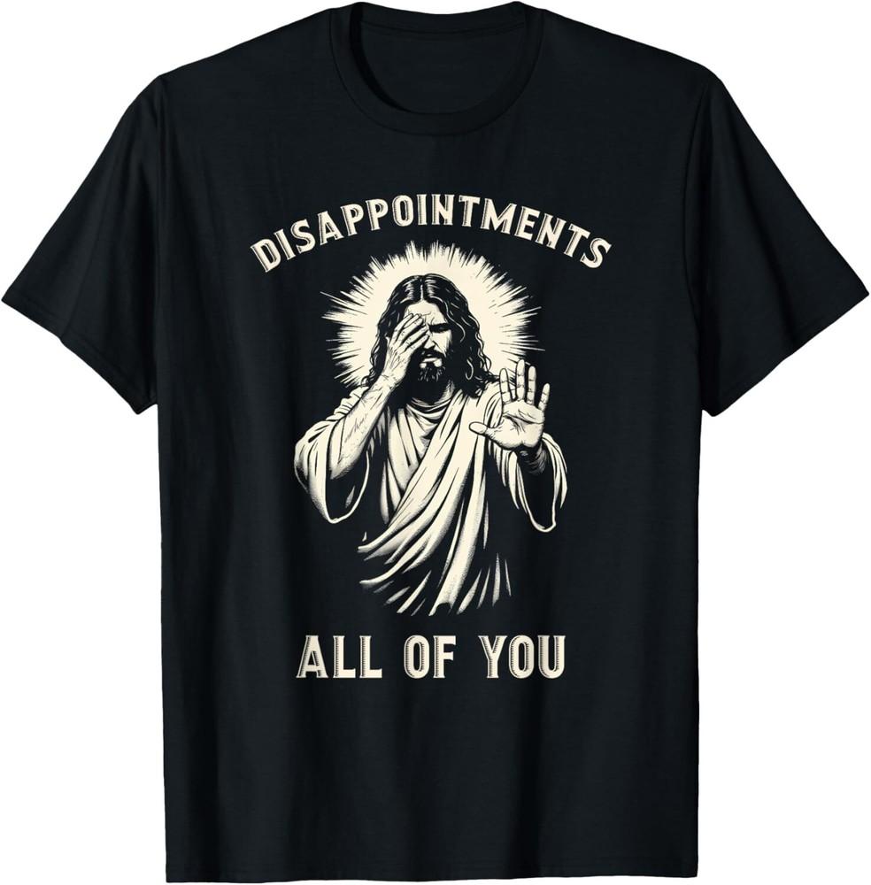 Disappointment wbr/ s All Of You Funny Sarcastic Jesus Christian T-Shirt Unisex T-Shirt S