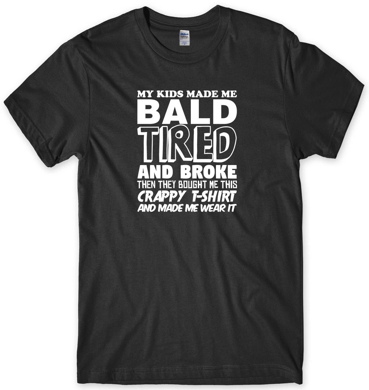 My Kids Made Me Bald Tired And Broke Mens Funny Unisex T-Shirt XL