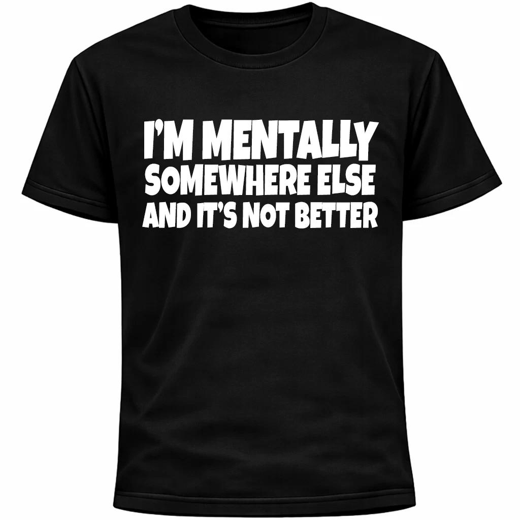 I’m Mentally Somewhere Else and It’s Not Better Shirt | Funny Social Anxiety M