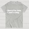 Sorry I'm Late. I Saw A Dog Geeky T-Shirt