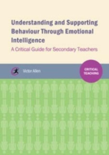 The Understanding and Supporting Behaviour Through Emotional Intelligence : A Critical Guide for Secondary Teachers Book