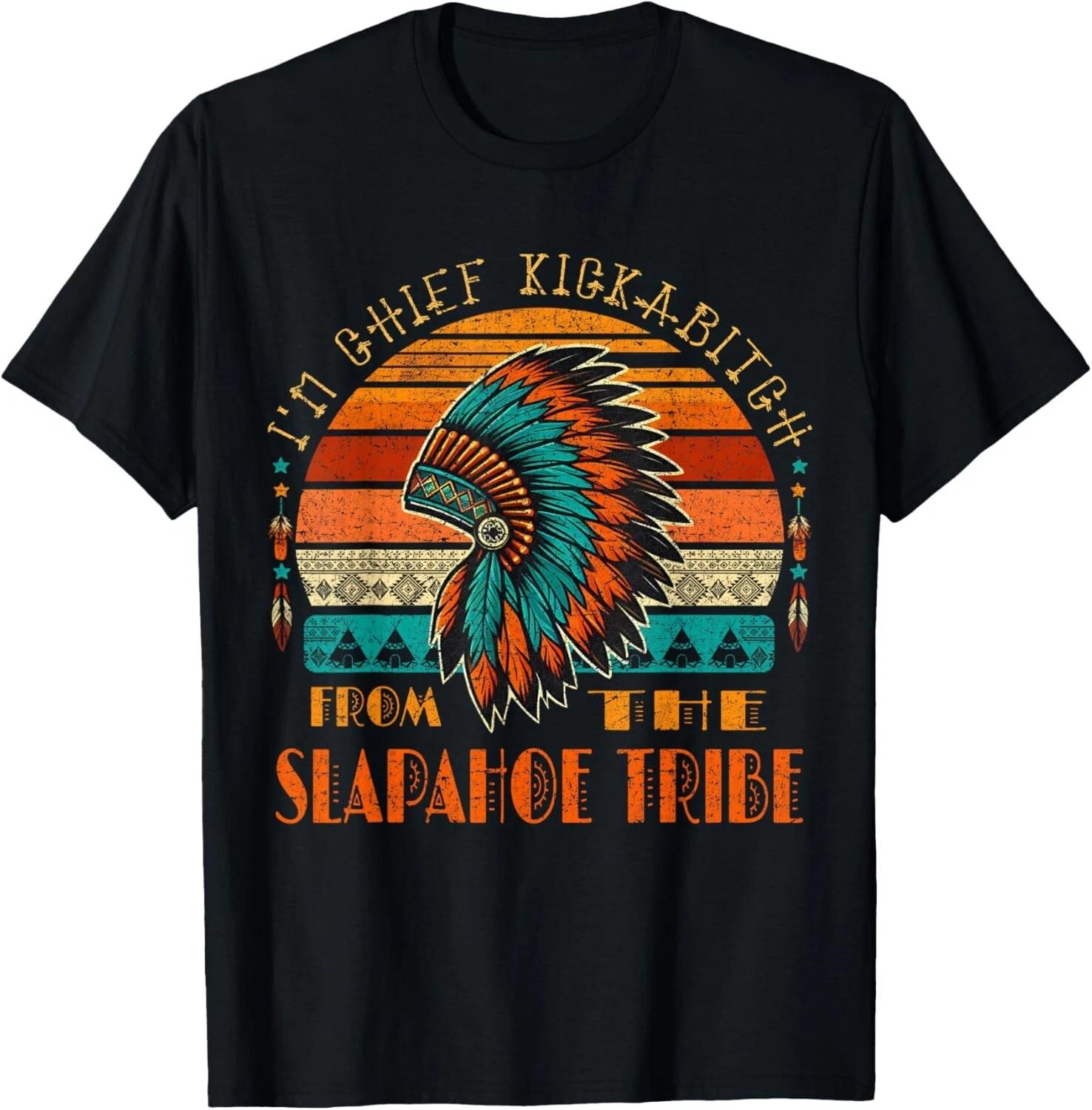 I m Chief Kickabitch From The slapahoe Tribe American Native unisex T-Shirt 4XL