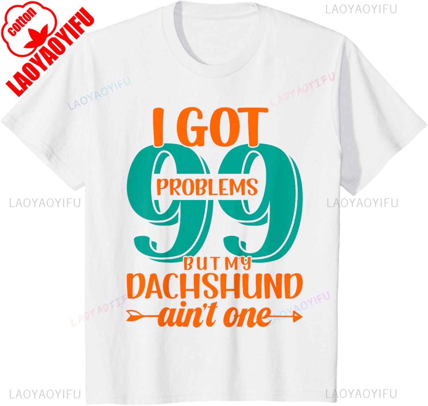 I Got 99 Problems But My Dachshund Aint One TShirt Unisex Unisex Summer Cotton Printed TShirt Casual Streetwear Clothes S