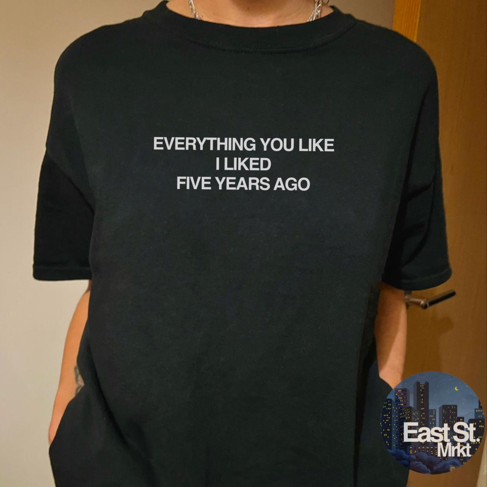 Everything You Like I Liked Five Years Ago t shirt | Comfy Streetwear tee S