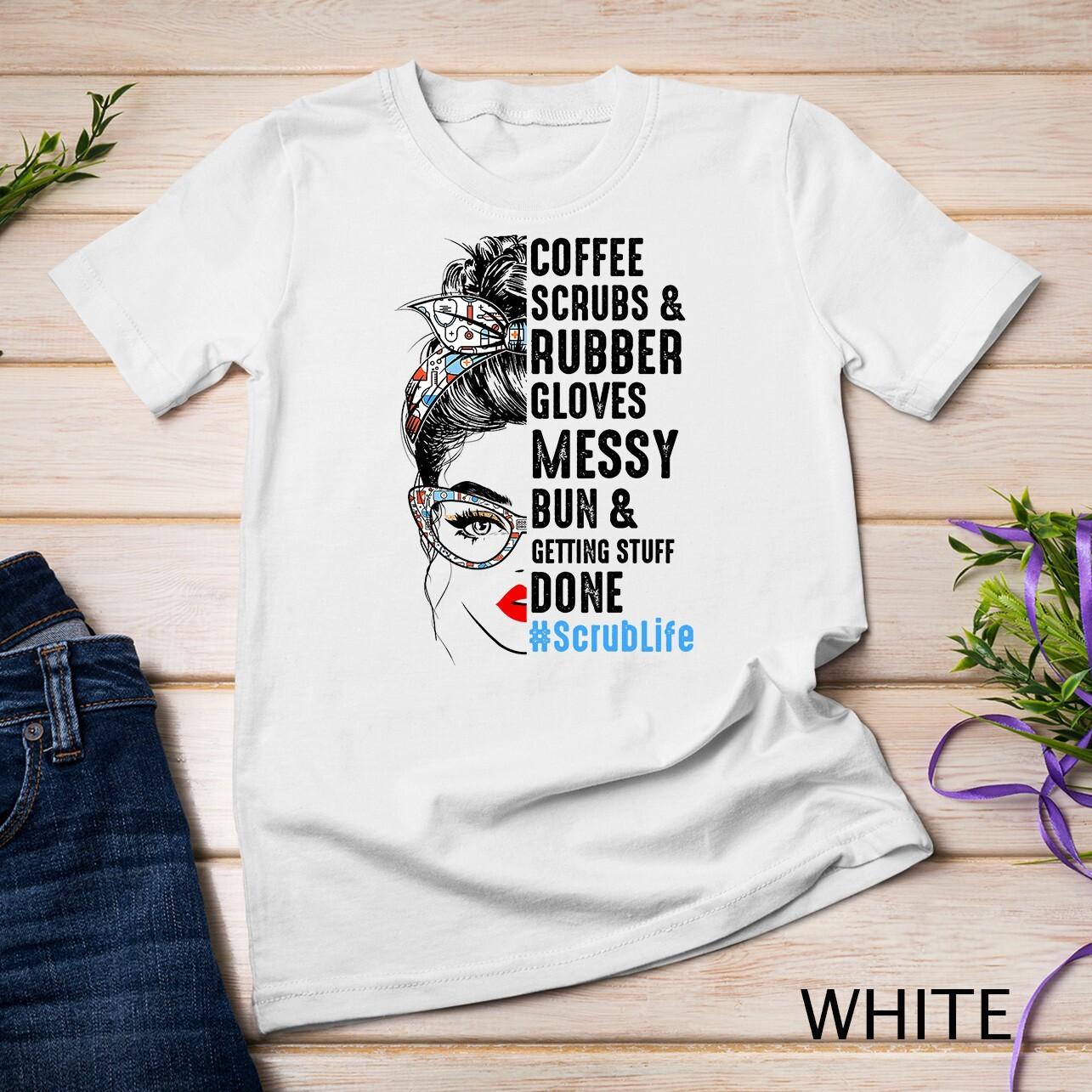 Scrub Life Coffee Scrubs And Rubber Gloves Nurses Week T-Shirt Mens Womens Tees Top Unisex T-Shirt Mens Womens Tees Top L