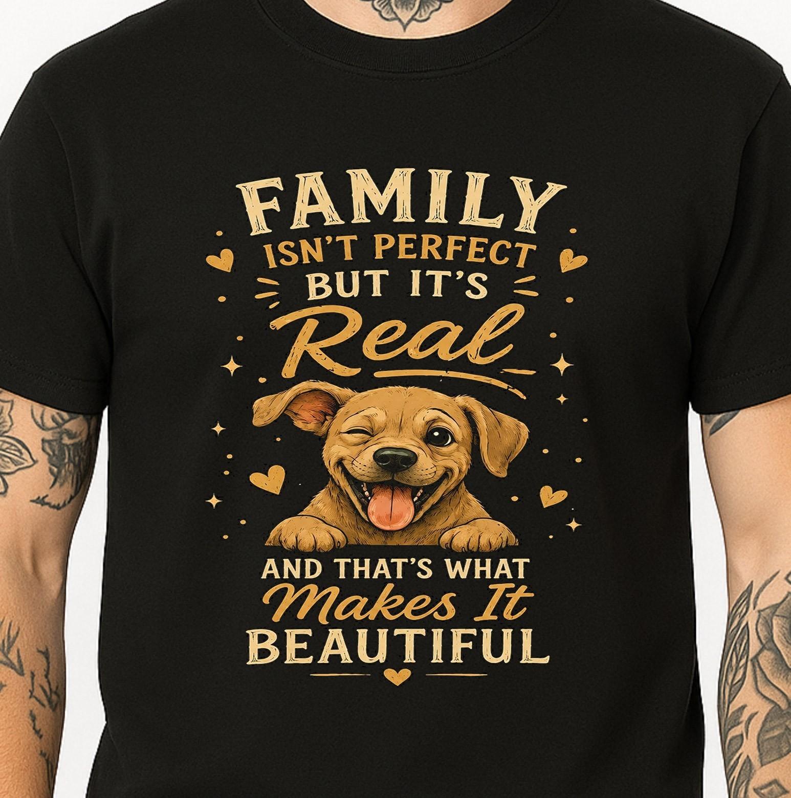Family Isn t Perfect But It s Real Makes It Beautiful Cute Dog T-Shirt. XXXXL
