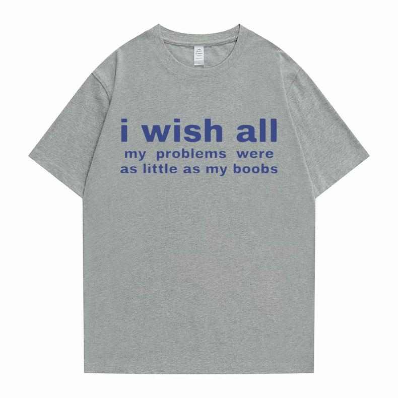 Funny I Wish All My Problems Were As Little As My Boobs Meme Graphics Tshirt Men Oversized T-shirts Male Casual Cotton T Shirt