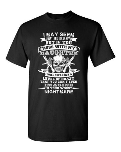I May Seem Quiet And Reserved Mess With My Daughter Father DT Adult T-Shirt Tee Unisex T-Shirt XXXL