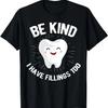 Be Kind I Have Fillings Too Tooth Dental Dentist T-Shirt