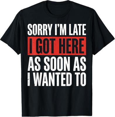 Procrastination Humor Tee: 'Sorry I'm Late, I Arrived When I Wanted'