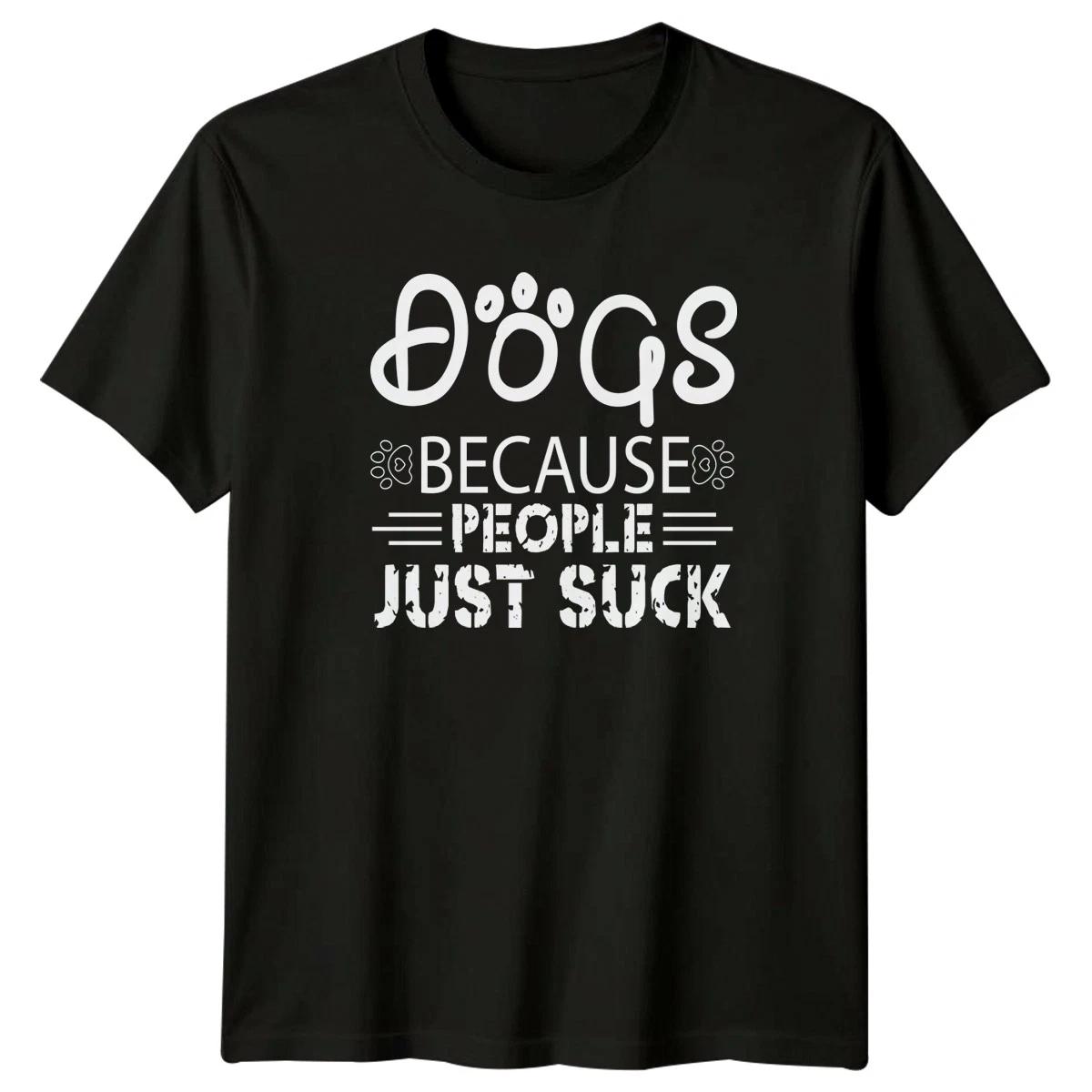 Dogs Because People Just Suck T-Shirt Dog Lovers Humor Dogs Gift For Him And Her XXXL
