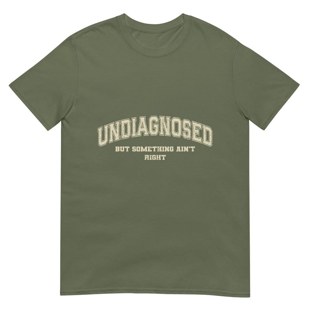Undiagnosed But Something Aint Right Tshirt