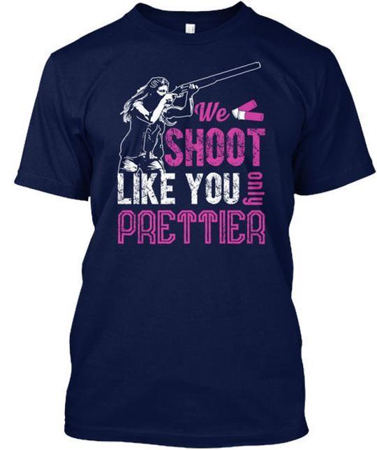 

Shoot Like You We Only Prettier T-Shirt Made in the USA Size S to 5XL 2XL