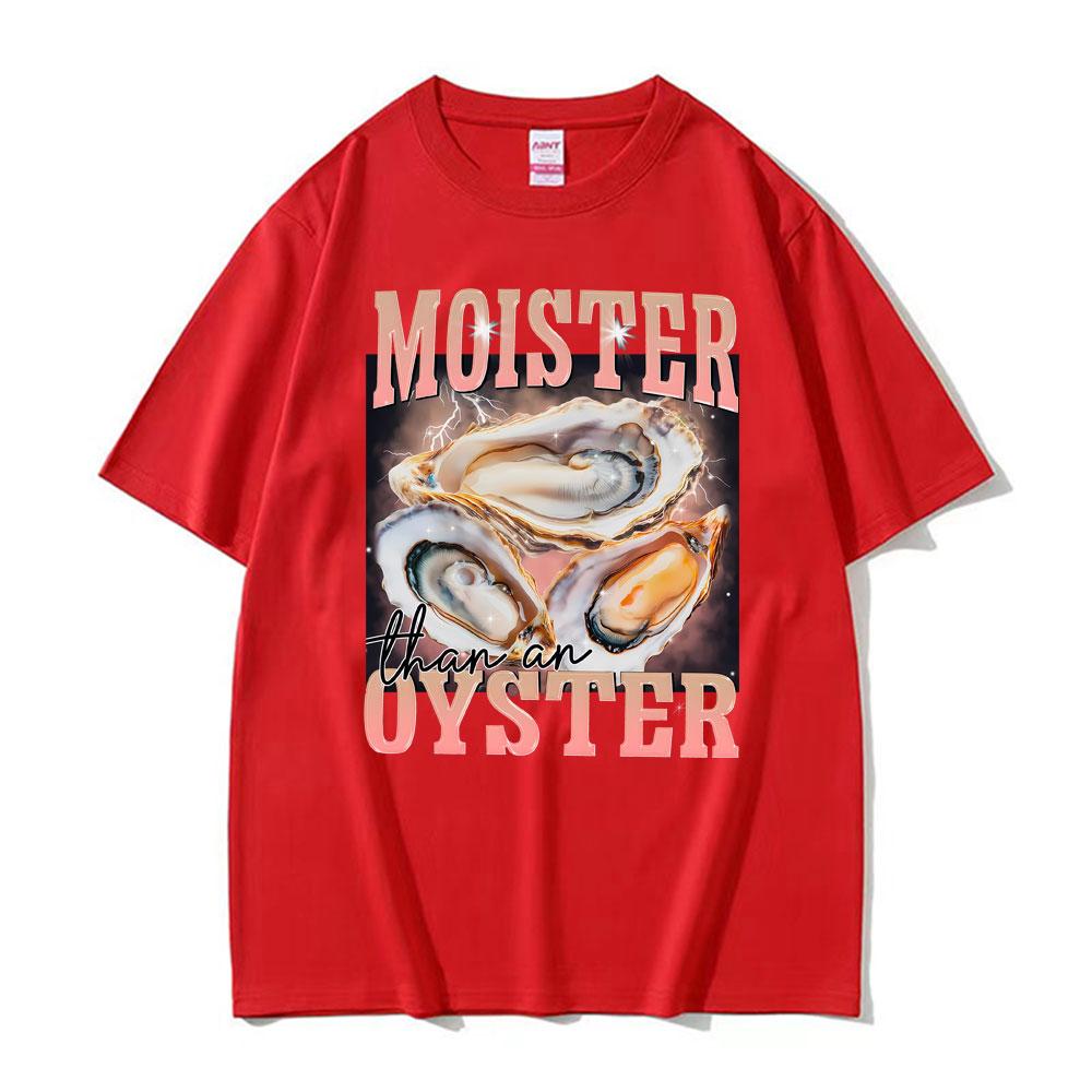 Funny Meme Moister Than An Oyster TShirt Mens Women Clothing High Quality Oversized T Shirt Tops Fashion Short Sleeve T Shirts