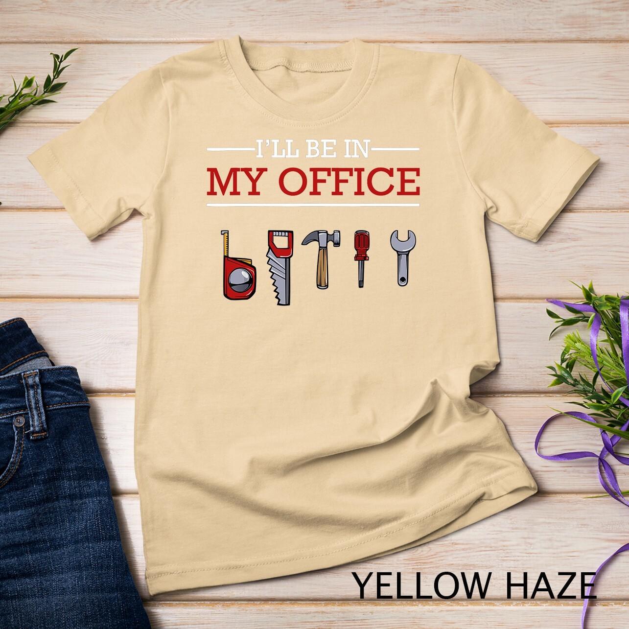 I ll Be In My Office Funny Handyman Woodworking Gift Ideas Unisex T-Shirt Mens Womens Tees Top L