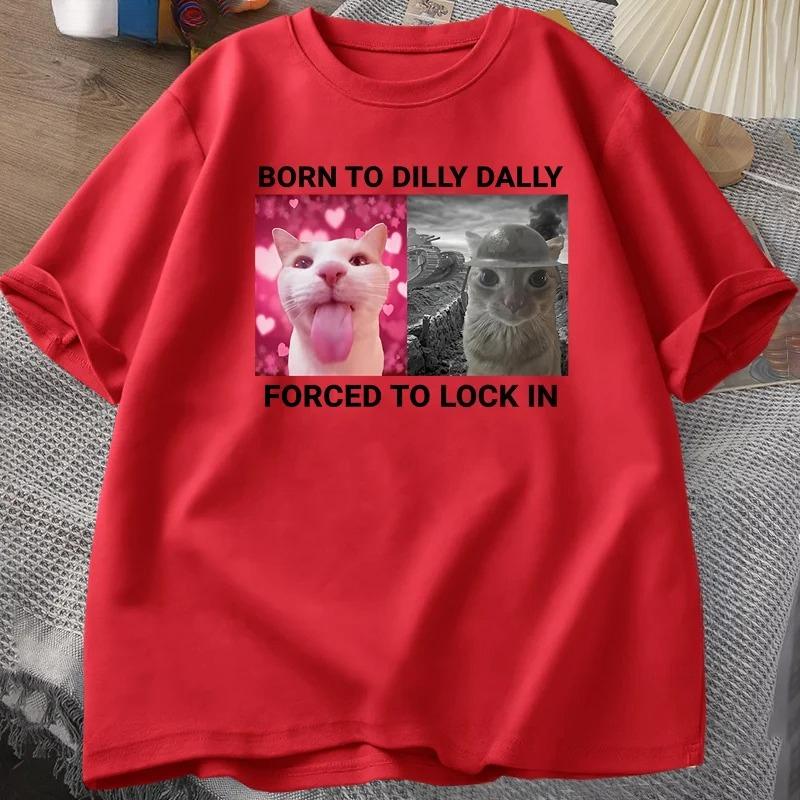 Born To Dilly Dally Forced To Lock in Cat Funny Graphic T Shirt Rage Is Consuming Cat Men Women Casual Fashion Cotton T-shirts