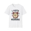 I Hate Morning Funny T-Shirt, Funny Work Shirt, School Tee, Unisex Softstyle T-Shirt, Funny Shirt For Men & Women