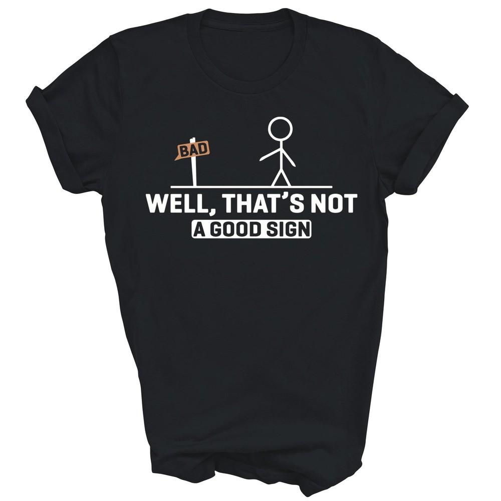 

Well Thats Not A Good Sign Funny Unisex Shirt Gift M