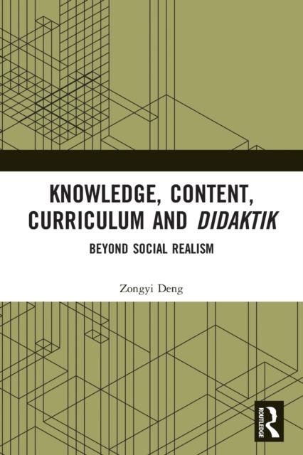 The Knowledge, Content, Curriculum and Didaktik : Beyond Social Realism Book