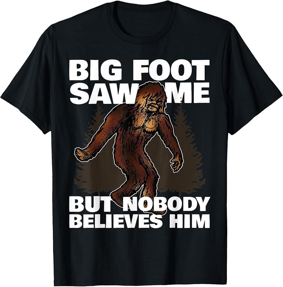 Bigfoot Saw Me But Nobody Believes Him Funny Gift T-Shirt Unisex T-Shirt XXXL