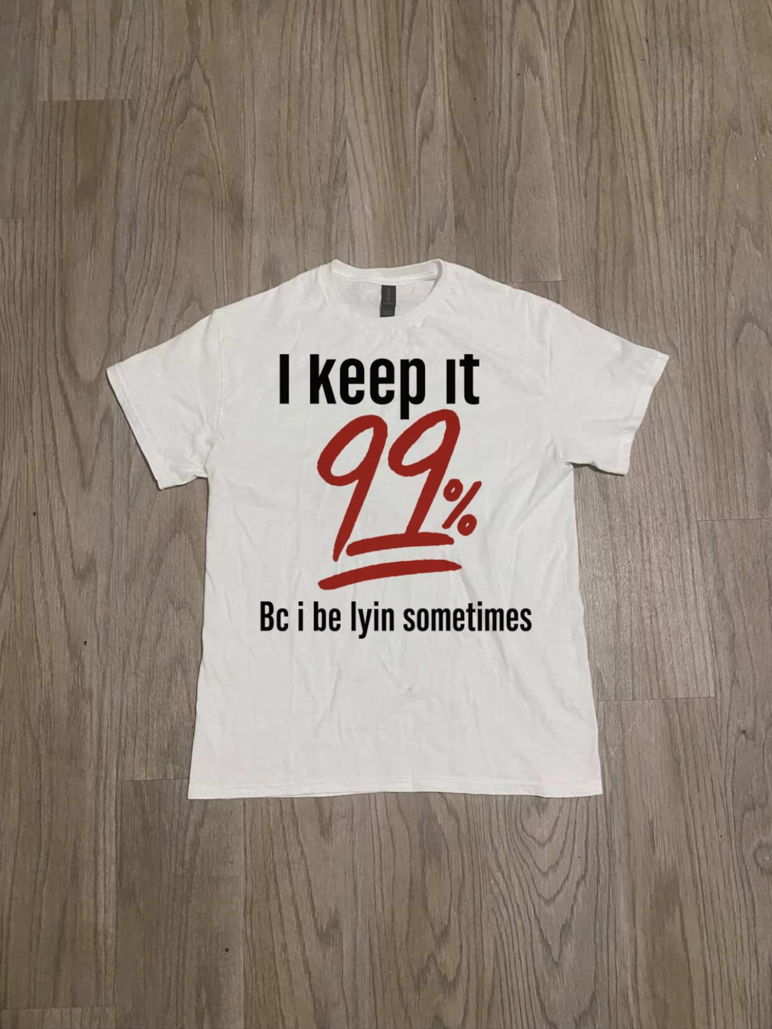 Funny Graphic Tee - I Keep It 99 Percent Shirt, Sarcastic Quote Shirt, Relatable Humor Tee, Unisex Casual T-Shirt, Viral TikTok Shirt 3XL