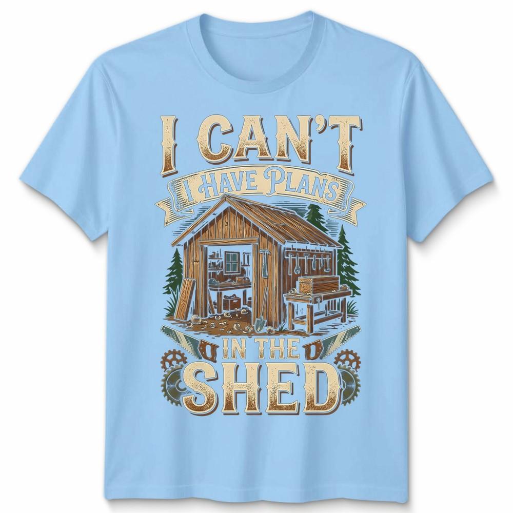I Cant I Have Plans In The Shed Woodworking Hobbies Mens Womens Graphic Tee L