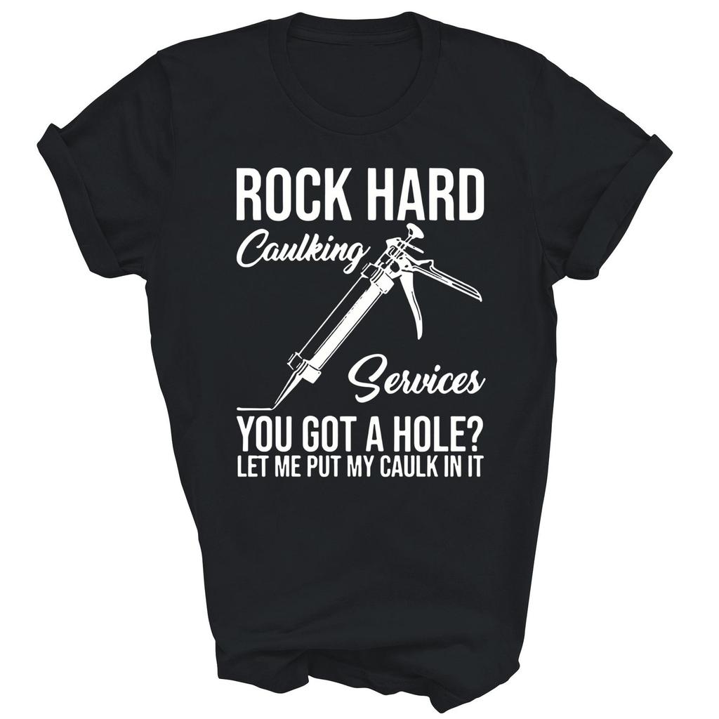 Rock Hard Caulking Services Let Me Put My Caulk Unisex Shirt Gift