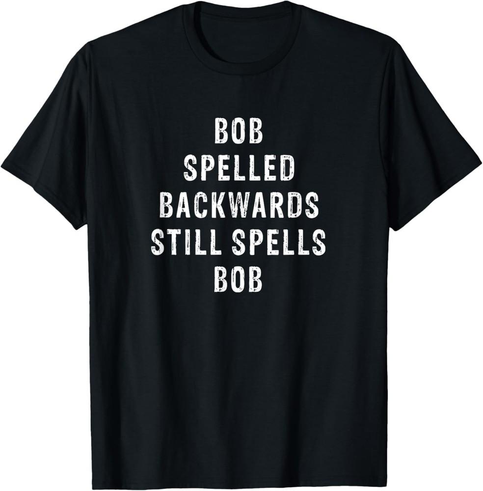 Bob Name Spelled Backwards Funny Saying Men Named Bob Gifts T-Shirt Unisex T-Shirt M