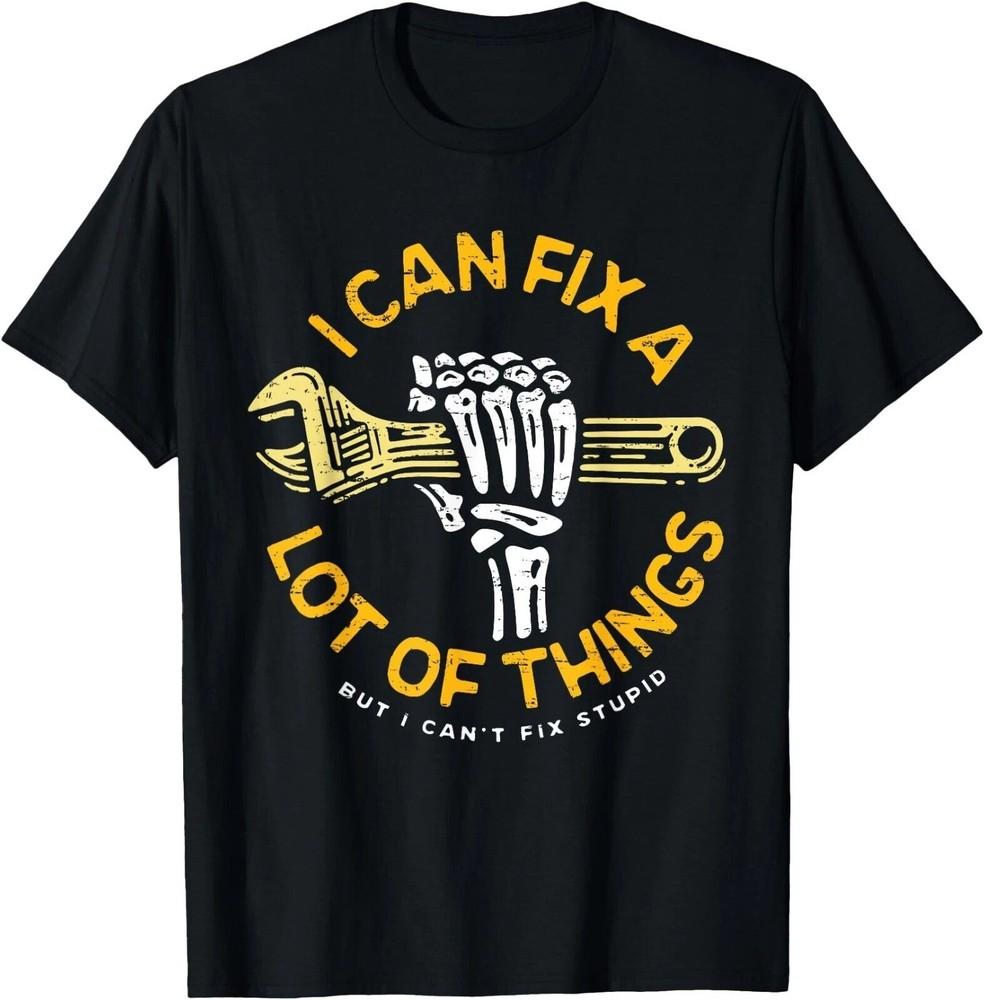 

I Can Fix A Lot Of Things But I Can039;t Fix Stupid Fathers Day Tshirt Unisex T-Shirt XXXXL