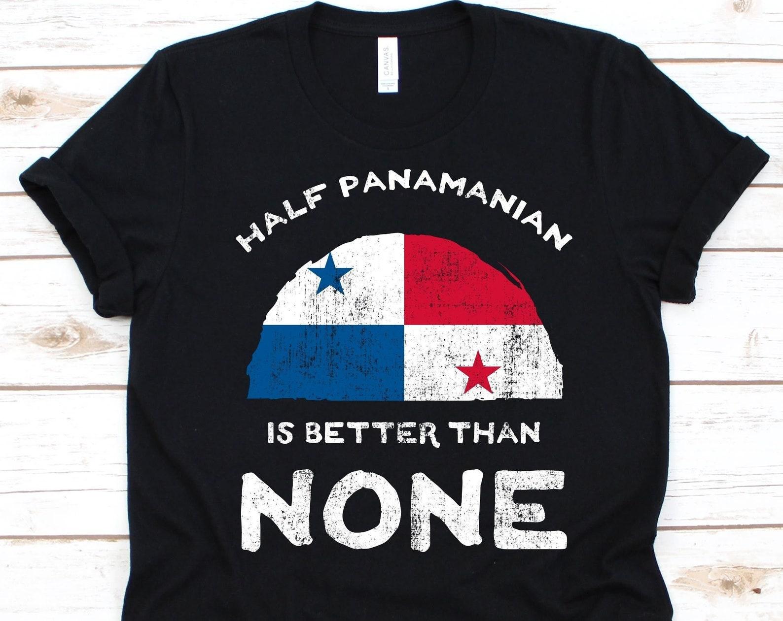 Half Panamanian Is Better Than None Shirt, Flag Of Panama, Republic of Panama, Dual Citizenship, Dual Nationality, Half Panamanian Gift L