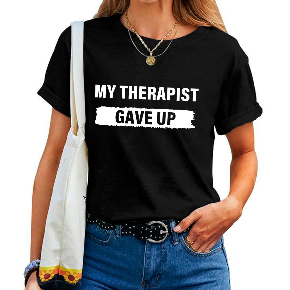 My Therapist Gave Up T-Shirt Funny Saying Shirt Casual Crew Neck Short Sleeve Graphic Tee Tops
