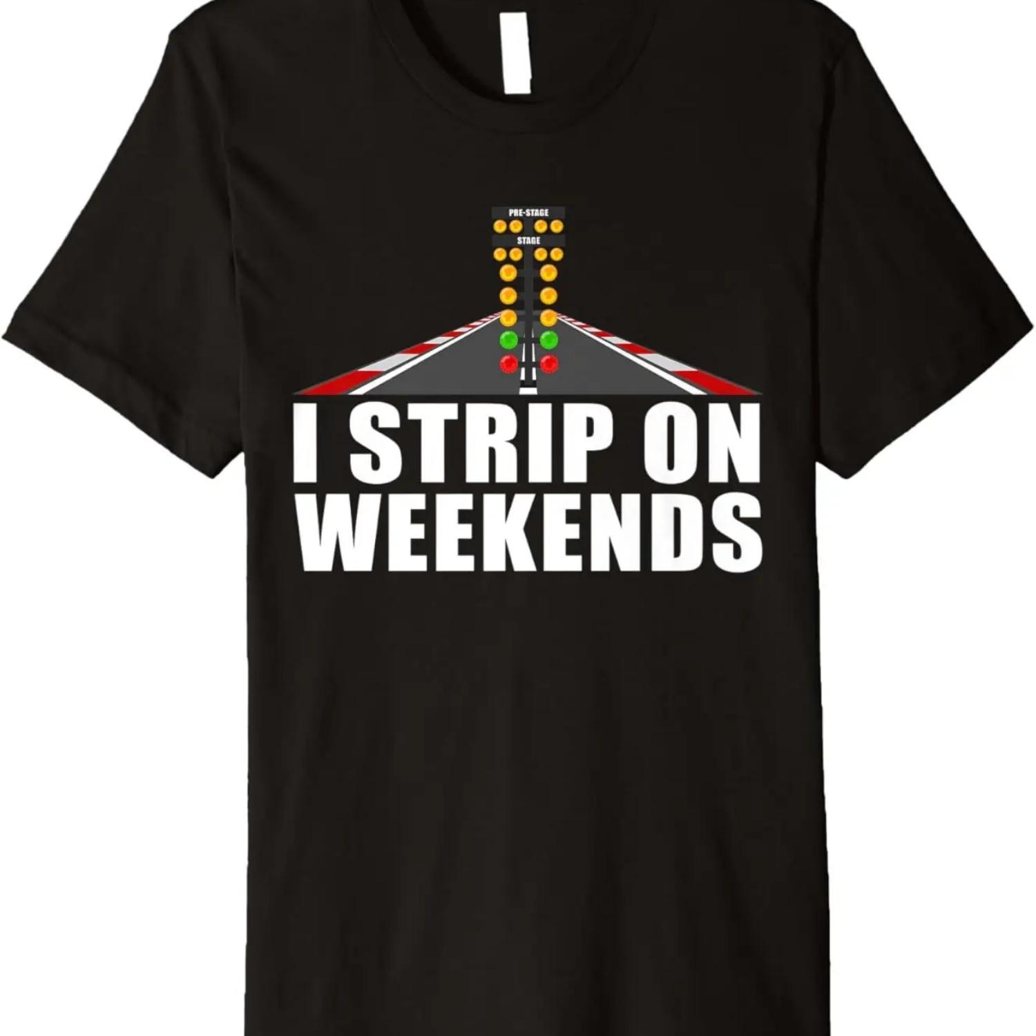 

Funny Drag Racing Gift For Men Women Cool I Strip Weekends Premium T-Shirt S чёрный