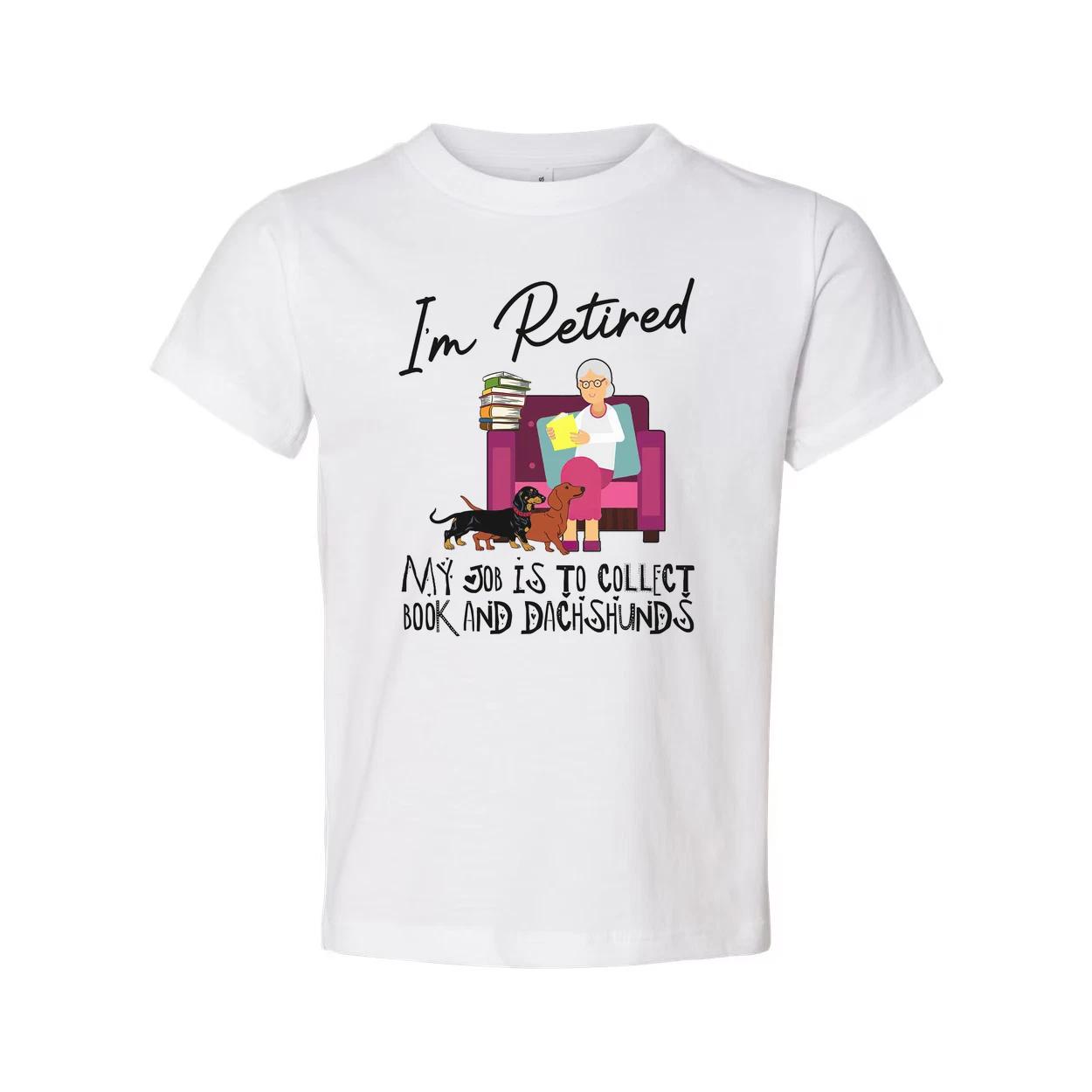 

Unisex T Shirt I m Retired My Job Is To Collect Books And Dachshunds For Book Lo S
