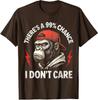 Monkey Theres A 99% Percent Chance I Dont Care Funny T-Shirt