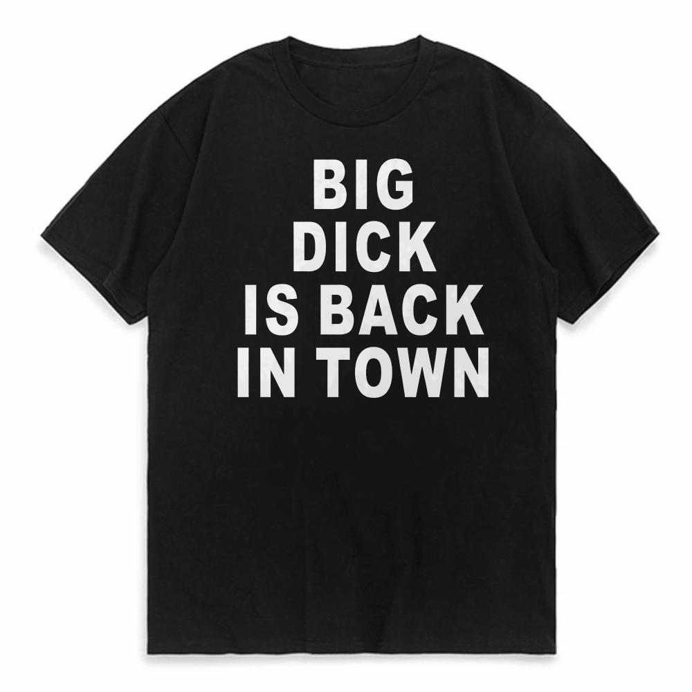 Novelty Big Dick Is Back In Town T Shirts Graphic Cotton Streetwear Short Sleeve Birthday Adult Sex Joke Tshirt Mens Clothing