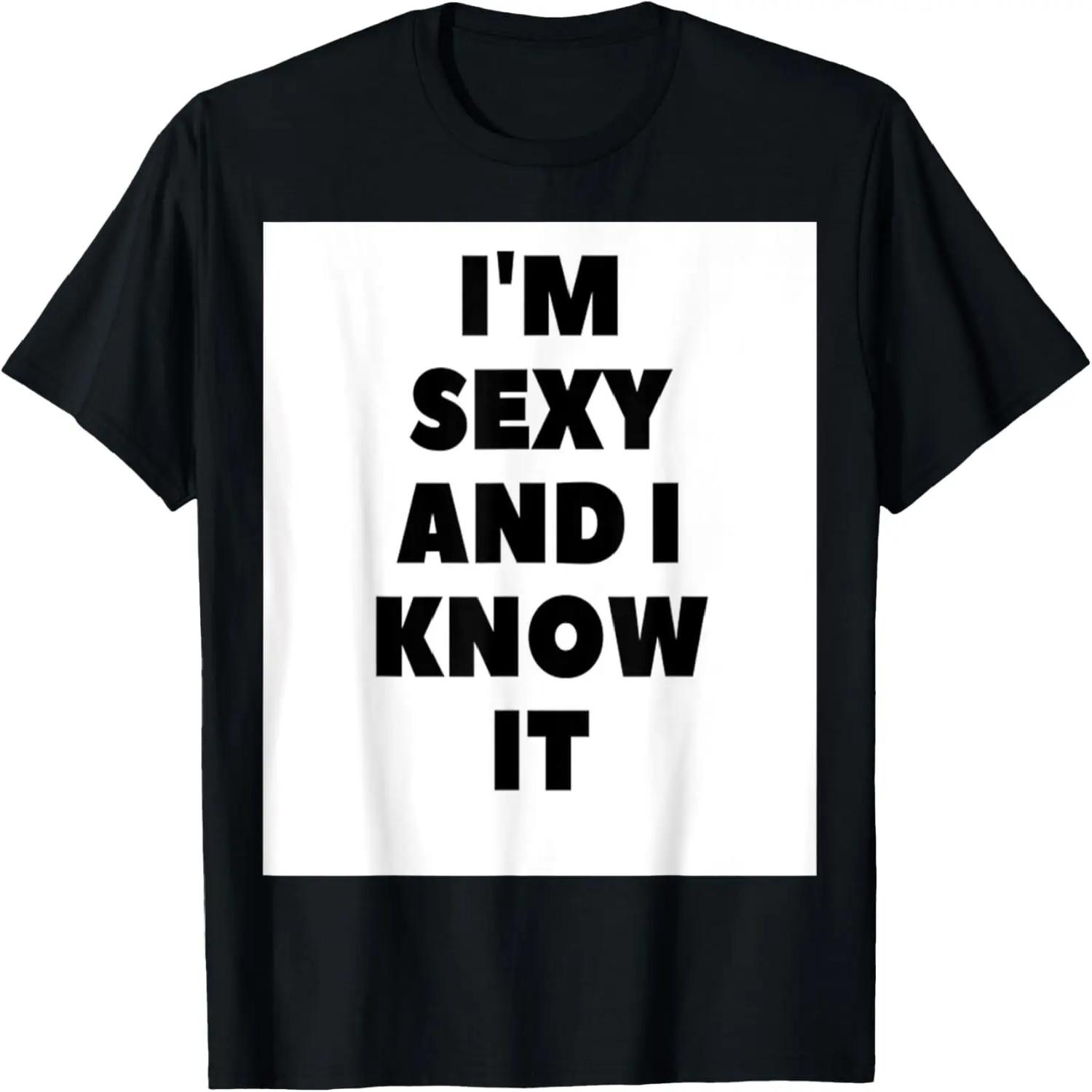 I m sexy and I know it T-Shirt for Men and Women T-Shirt S