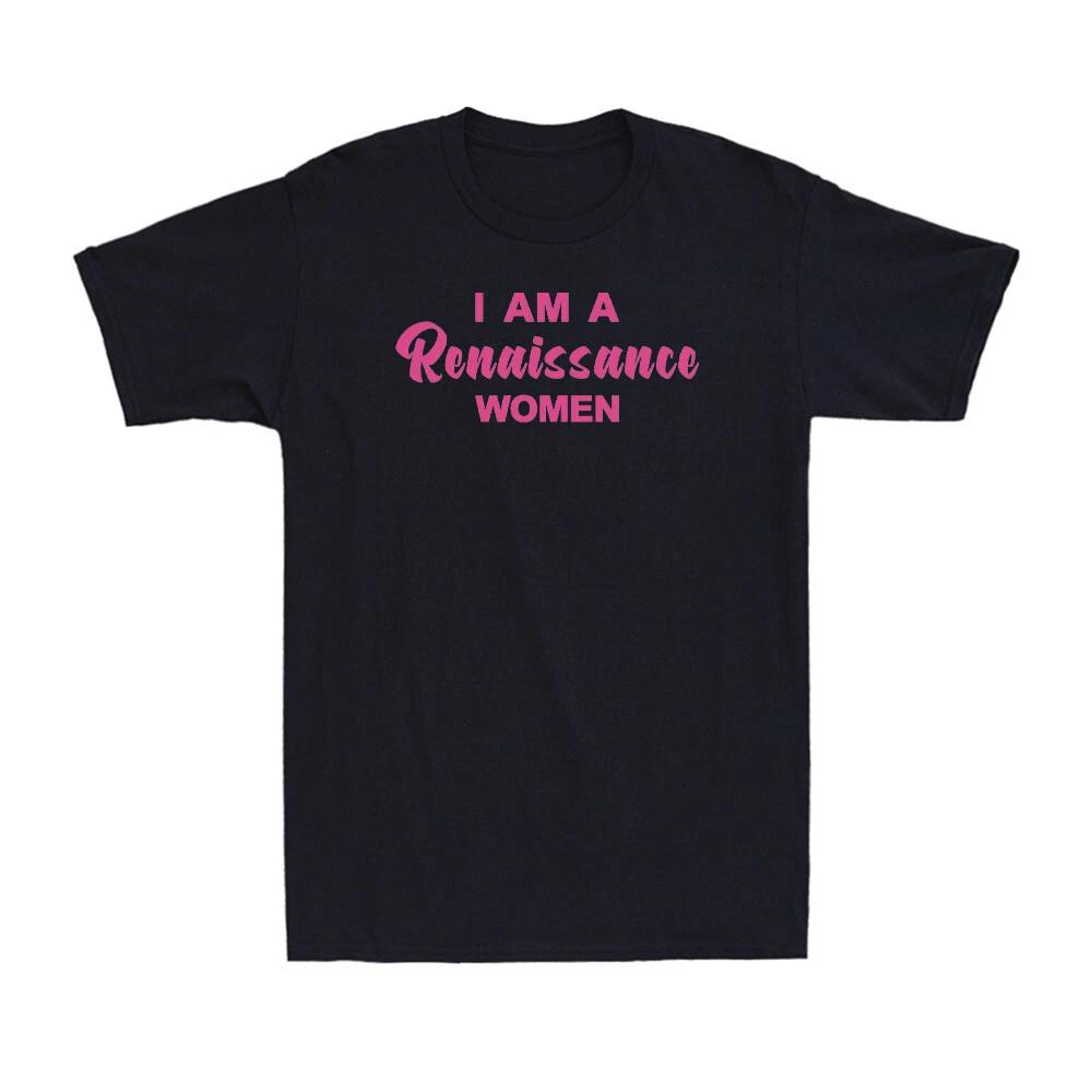 I Am A Renaissance Woman T-Shirt Funny Saying Quote Novelty Unisex T-Shirt